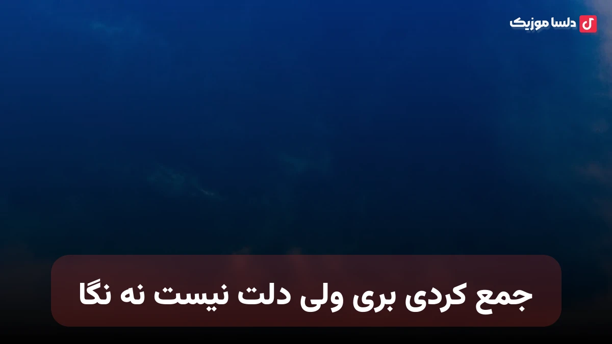 جمع کردی بری ولی دلت نیست نه نگا شایان یو کامل